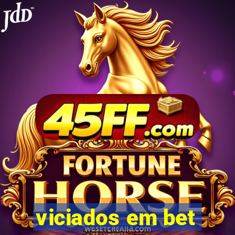 viciados em bet